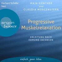Progressive Muskelrelaxation - Anleitung nach Edmund Jacobson - Maja Günther, Claudia Morgenstern
