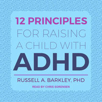 12 Principles for Raising a Child with ADHD - Russell A. Barkley