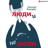 Люди и не люди - Евгений Чеширко