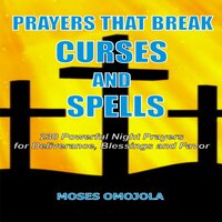 Prayers That Break Curses And Spells: 230 Powerful Night Prayers For Deliverance, Blessings And Favor - Moses Omojola