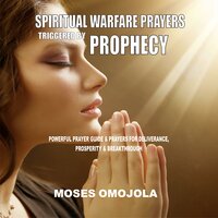 Spiritual Warfare Prayers Triggered By Prophecy: Powerful Prayer Guide & Prayers for Deliverance, Prosperity & Breakthrough - Moses Omojola