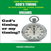 How To Understand God’s Timing In Your Purpose, Career, Passion & Dreams - Moses Omojola