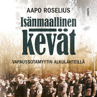 Isänmaallinen kevät: Vapaussotamyytin alkulähteillä - Aapo Roselius