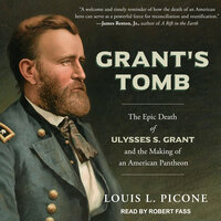 Grant’s Tomb: The Epic Death of Ulysses S. Grant and the Making of an American Pantheon - Louis L. Picone