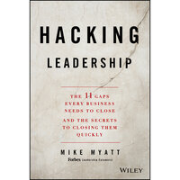Hacking Leadership: The 11 Gaps Every Business Needs to Close and the Secrets to Closing Them Quickly - Mike Myatt