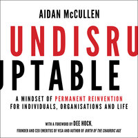 Undisruptable: A Mindset of Permanent Reinvention for Individuals, Organisations and Life - Aidan McCullen