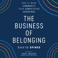 The Business of Belonging: How to Make Community your Competitive Advantage - David Spinks