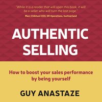 Authentic Selling: How to boost your sales performance by being yourself - Guy Anastaze