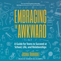 Embracing the Awkward: A Guide for Teens to Succeed at School, Life and Relationships - Joshua Rodriguez