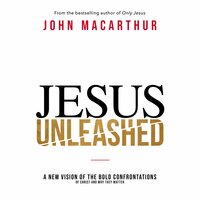 Jesus Unleashed: A New Vision of the Bold Confrontations of Christ and Why They Matter - John F. MacArthur