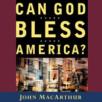 Can God Bless America? - John F. MacArthur