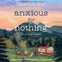 Anxious for Nothing (Young Readers Edition): Living Above Anxiety and Loneliness - Max Lucado