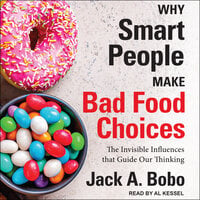 Why Smart People Make Bad Food Choices: The Invisible Influences That Guide Our Thinking