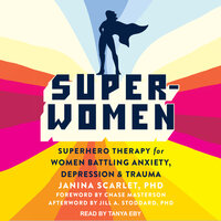 Super-Women: Superhero Therapy for Women Battling Anxiety, Depression, and Trauma - Janina Scarlet, PhD
