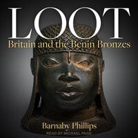 Loot: Britain and the Benin Bronzes - Barnaby Phillips