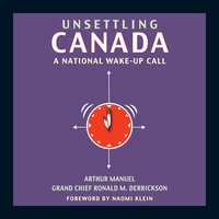 Unsettling Canada: A National Wake-Up Call - Ronald M. Derrickson, Arthur Manuel