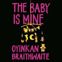 The Baby is Mine - Oyinkan Braithwaite