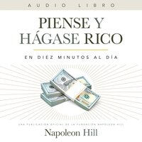Piense Y Hágase Rico: En Diez Minutos Al Día: Producción oficial de la Fundación Napoleón Hill