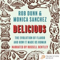 Delicious: The Evolution of Flavor and How It Made Us Human - Monica Sanchez, Rob Dunn