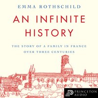 An Infinite History: The Story of a Family in France over Three Centuries - Emma Rothschild