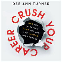 Crush Your Career: Ace the Interview, Land the Job, and Launch Your Future - Dee Ann Turner