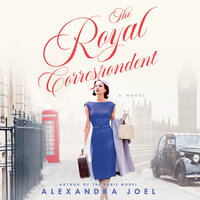 The Royal Correspondent: A Novel - Alexandra Joel