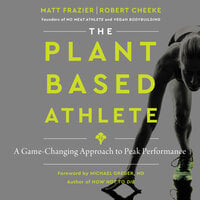 The Plant-Based Athlete: A Game-Changing Approach to Peak Performance - Matt Frazier, Robert Cheeke