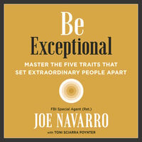 Be Exceptional: Master the Five Traits That Set Extraordinary People Apart - Joe Navarro, Toni Sciarra Poynter