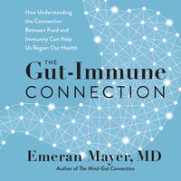 The Gut-Immune Connection: How Understanding the Connection Between Food and Immunity Can Help Us Regain Our Health - Emeran Mayer
