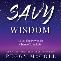 Savy Wisdom It Has the Power to Change Your Life: It Has the Power to Change Your Life - Peggy McColl