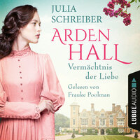 Vermächtnis der Liebe - Arden-Hall-Saga, Teil 1 - Julia Schreiber