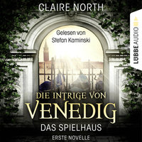Die Intrige von Venedig - Die Spielhaus-Trilogie, Novelle 1 - Claire North