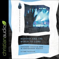 Worship and the World to Come: Exploring Christian Hope in Contemporary Worship
