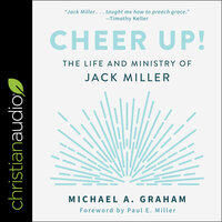 Cheer Up!: The Life and Ministry of Jack Miller - Michael A. Graham