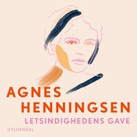 Letsindighedens gave - 2: Med efterord af Pia Juul - Agnes Henningsen