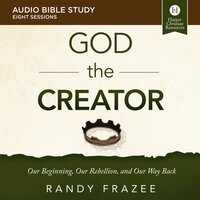 God the Creator: Audio Bible Studies: Our Beginning, Our Rebellion, and Our Way Back - Randy Frazee
