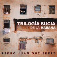 Trilogía sucia de La Habana - Pedro Juan Gutiérrez