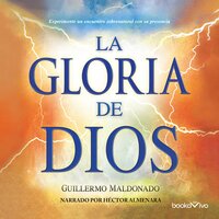 La gloria de Dios (The Glory of God): Experimente un encuentro sobrenatural con su presencia (Eperience a Supernatural Encounter with His Presence) - Guillermo Maldonado