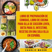 Libro de Preparación de Comidas & Libro De Cocina Para Olla de Cocción Lenta & Dieta para el intestino & Recetas en Una Sola Olla En Español - Charlie Mason