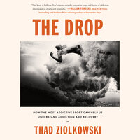 The Drop: How the Most Addictive Sport Can Help Us Understand Addiction and Recovery - Thad Ziolkowski