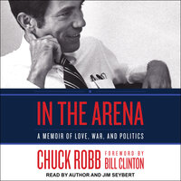 In the Arena: A Memoir of Love, War, and Politics - Chuck Robb