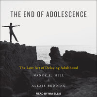 The End of Adolescence: The Lost Art of Delaying Adulthood - Nancy E. Hill, Alexis Redding