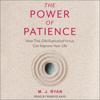 The Power of Patience: How This Old-Fashioned Virtue Can Improve Your Life - Mary Jane Ryan, M.J. Ryan