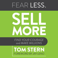 Fear Less, Sell More: Find Your Courage and Make Millions - Tom Stern