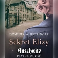Sekret Elizy. Auschwitz. Płatna miłość - Dominik W. Rettinger