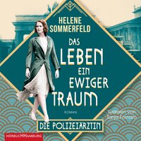 Das Leben, ein ewiger Traum: Die Polizeiärztin - Helene Sommerfeld