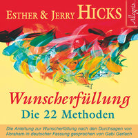 Wunscherfüllung - Die 22 Methoden - Esther Hicks, Jerry Hicks