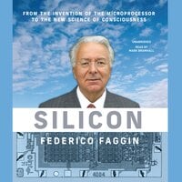 Silicon: From the Invention of the Microprocessor to the New Science of Consciousness: From the Invention of the Microprocessor to the New Science of Consciousness - Federico Faggin