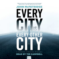 Every City Is Every Other City: A Gordon Stewart Mystery - John McFetridge