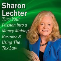 Turn Your Passion into a Money Making Business & How You Can Use The Tax Law to your Advantage - Sharon Lechter